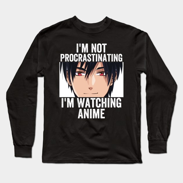 Anime Merch - I'm Not Procrastinating I'm Watching Anime Long Sleeve T-Shirt by Murray's Apparel